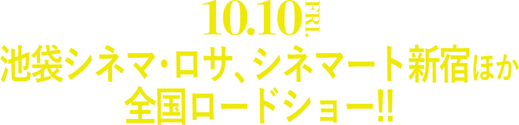 10.10FRI. 池袋シネマ・ロサ、シネマート新宿ほか全国ロードショー!!